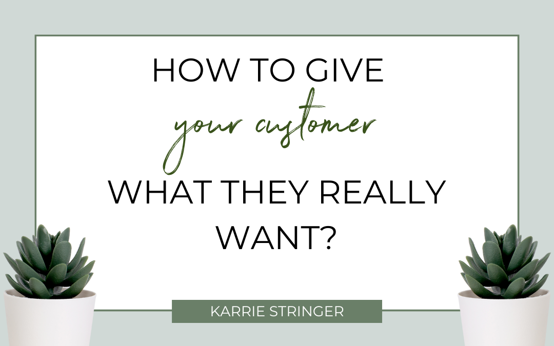 How to give your customers exactly what they want
